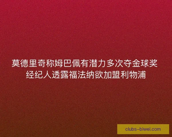 莫德里奇称姆巴佩有潜力多次夺金球奖 经纪人透露福法纳欲加盟利物浦